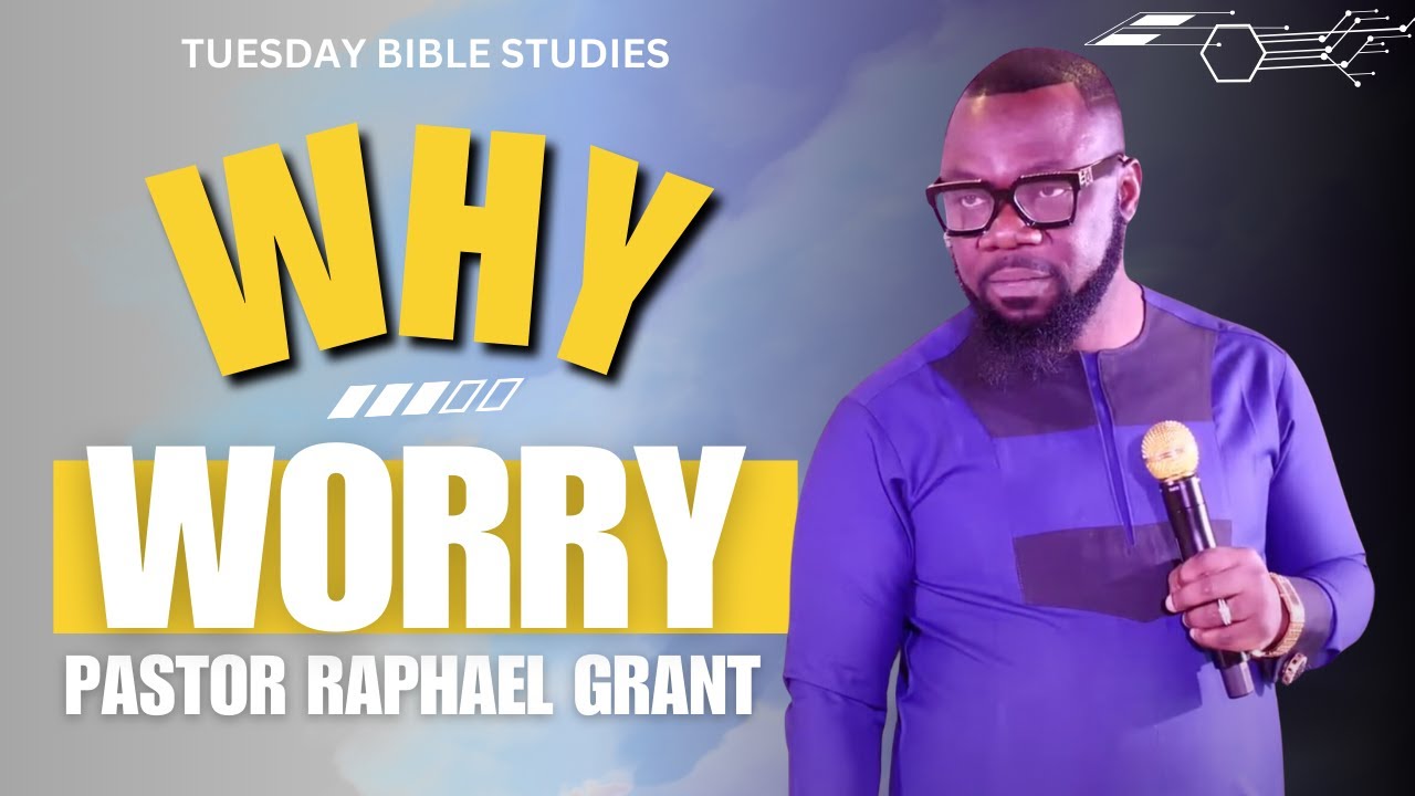 WHY WORRY | BY PASTOR RAPHAEL GRANT