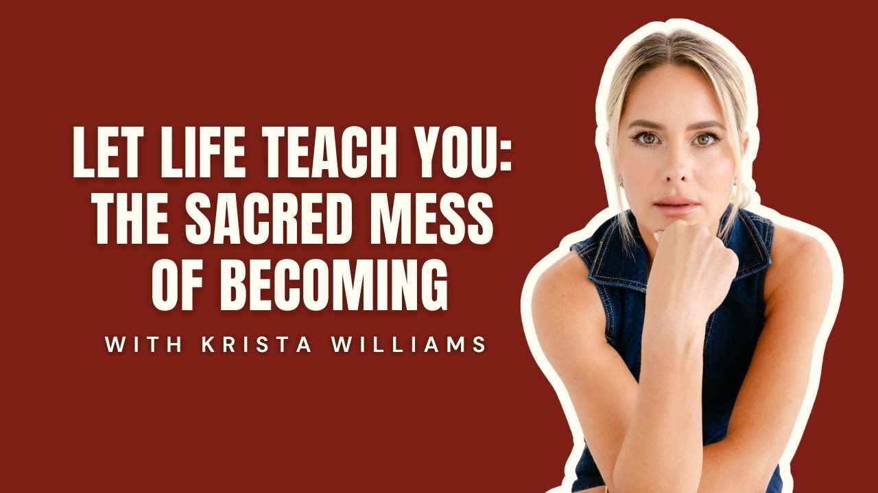 2. Let Life Teach You: The Sacred Mess of Becoming with Krista Williams