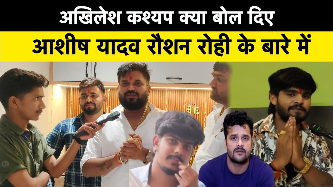 अखिलेश कश्यप क्या बोलदिए आशीष यादव रौशन रोही के बारे में