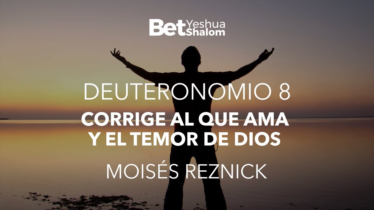CORRIGE AL QUE AMA Y EL TEMOR DE DIOS | DEUTERONOMIO 8 | MOISÉS REZNICK | BET SHALOM