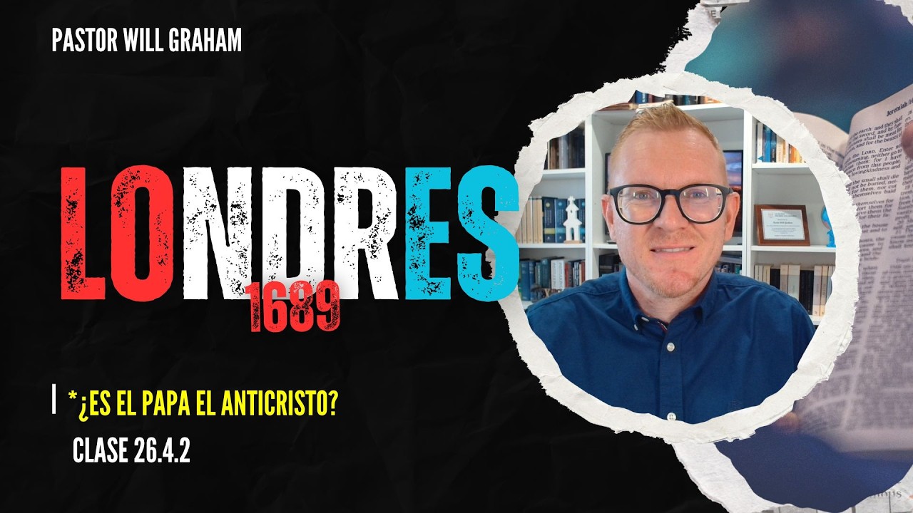 #169 | ¿Es el Papa el anticristo? - Confesión de Londres 1689 - 26.4.2