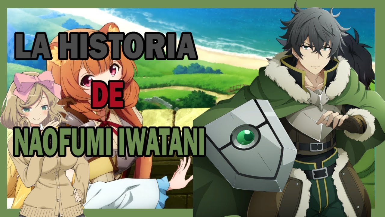 EXPLICACIÓN: TODO ACERCA DEL PERSONAJE DE NAOFUMI IWATANI | TATE NO YUUSHA NO NARIAGARI