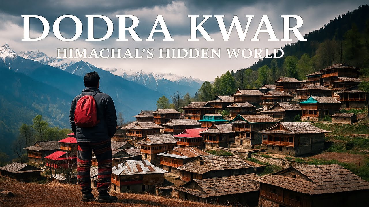 Dodra Kwar : Himachal’s Hidden World Beyond the Mountains