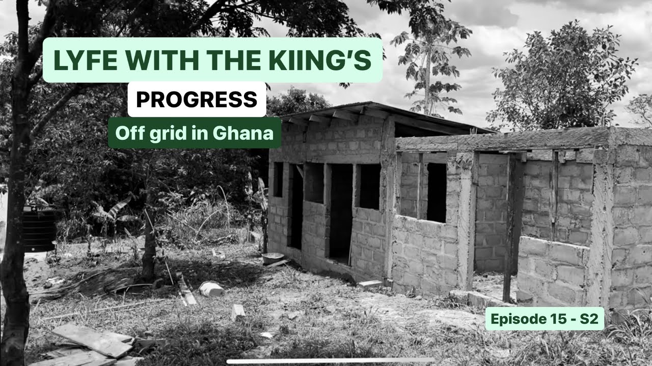 Off Grid in Ghana - PROGRESS-  EP15 /S2