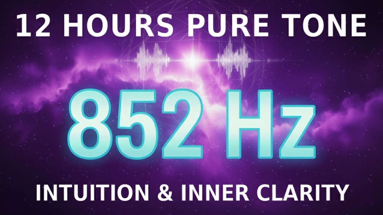 852 Hz PURE TONE FOR INTUITION & CLARITY 12H | 852 Hz Solfeggio Frequency for Intuition & Clarity