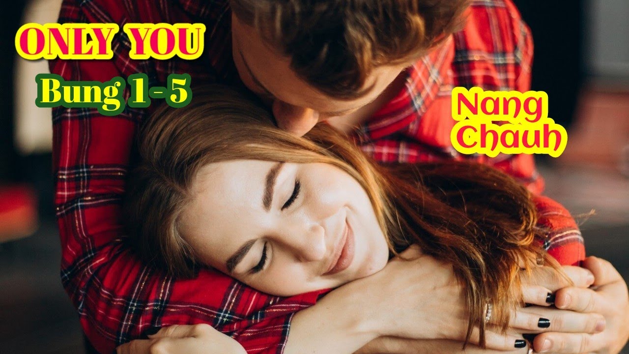 ONLY YOU: Bung 1 - 5 (Nang chauh)
