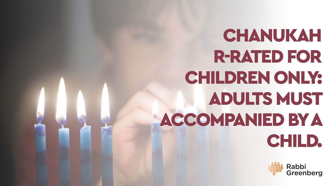 Chanukah R-rated for Children Only: adults must be accompanied by a child.