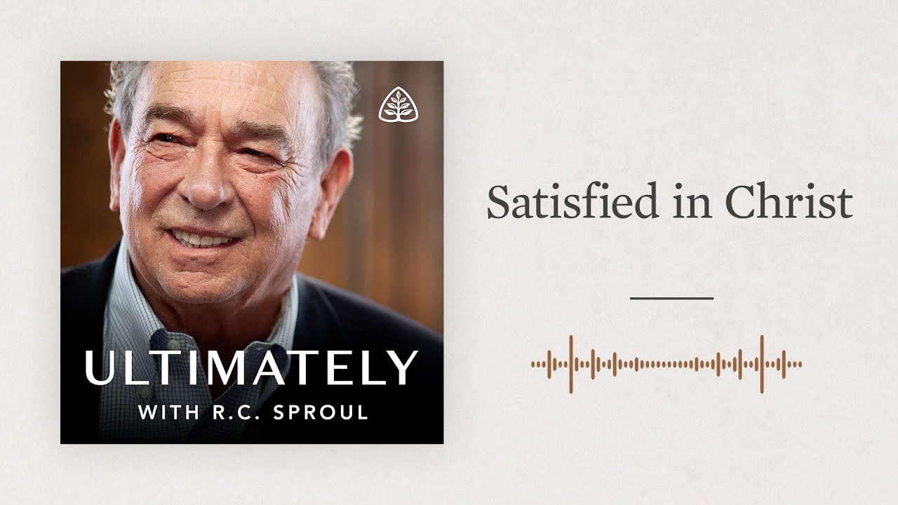 Satisfied in Christ: Ultimately with R.C. Sproul