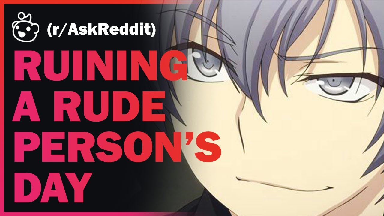 How did you ruin a rude person's day?