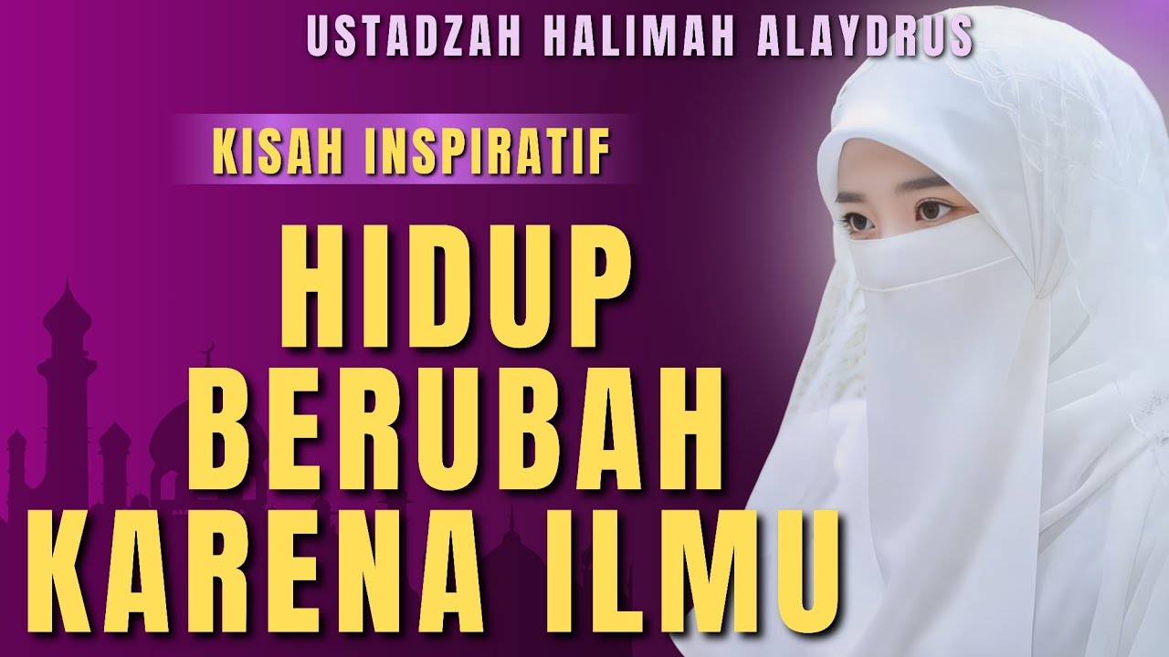 Hidup Bisa Berubah Karena Ilmu | Ustadzah Halimah Alaydrus ( Kisah Nyata Beliau ) 