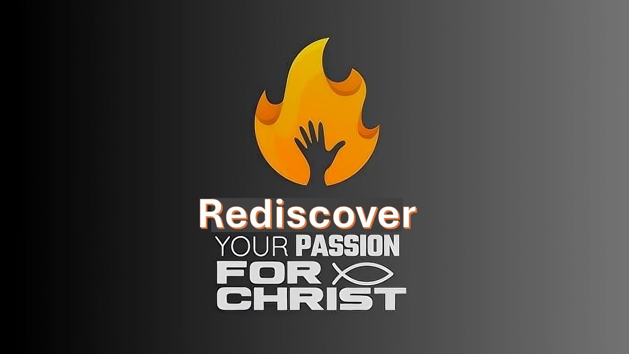 Rediscover Your Passion For Christ by Pr. Greg Timmins