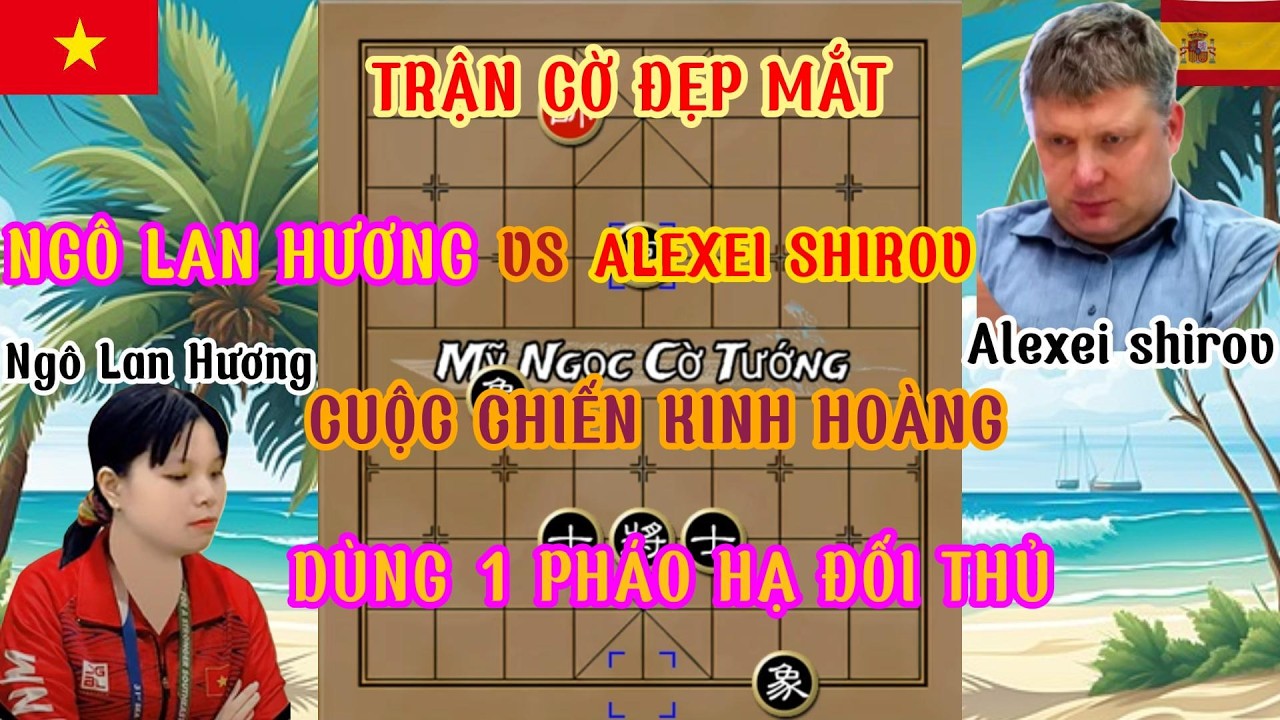 Trận cờ hay nhất giữa Ngô lan Hương VS Alexei shirov lối đánh đẹp mắt công kích sám hồn ...