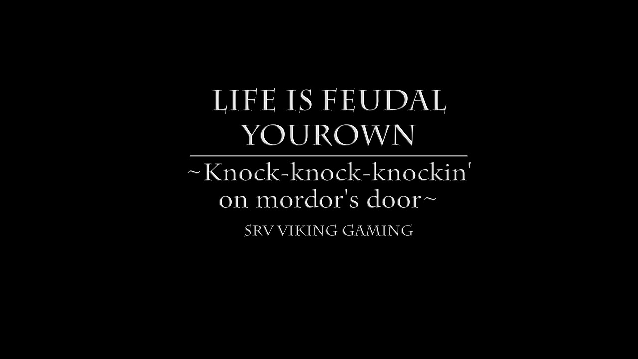 Life is feudal Your Own Knock knock knockin' on mordor's door