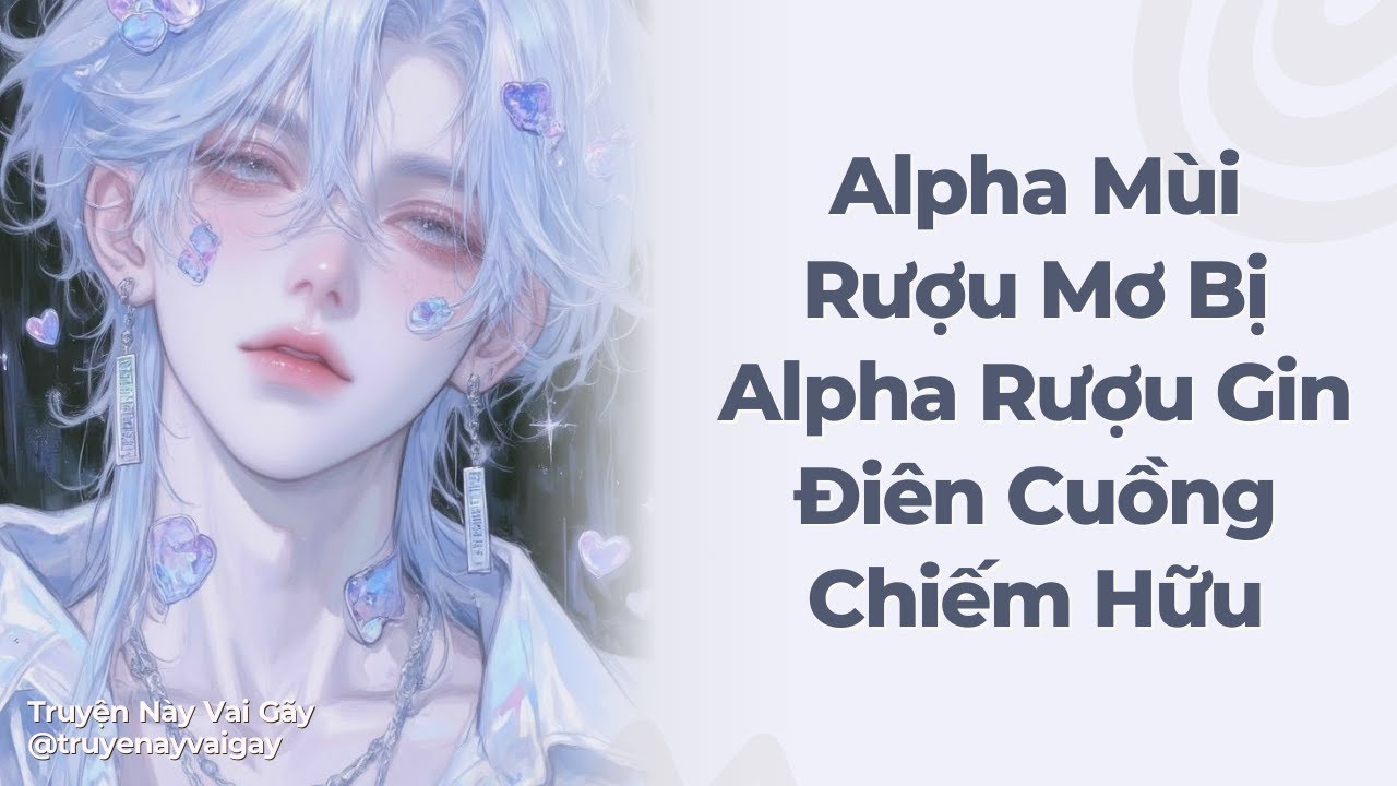 Boylove | Alpha Mùi Rượu Mơ Bị Alpha Rượu Gin Đi ên Cuồng Chiếm Hữu | Truyện Này Vai Gãy