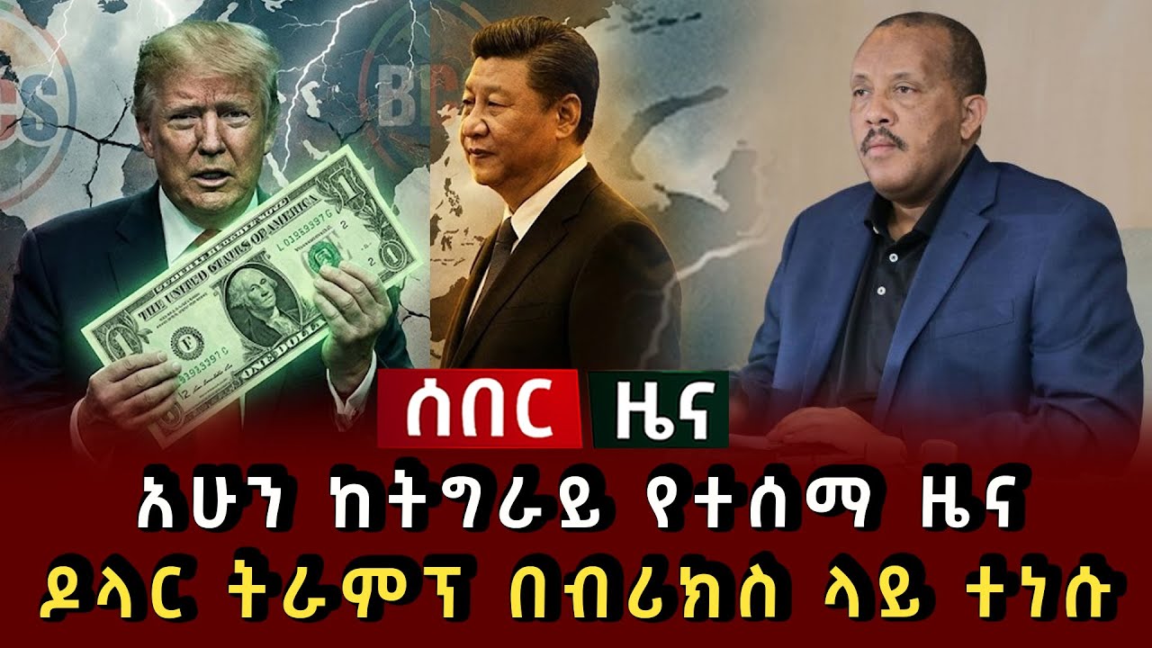 ሰበር ዜና - አሁን ከትግራይ የተሰማ ዜና ዶላር ትራምፕ በብሪክስ ላይ ተነሱ 