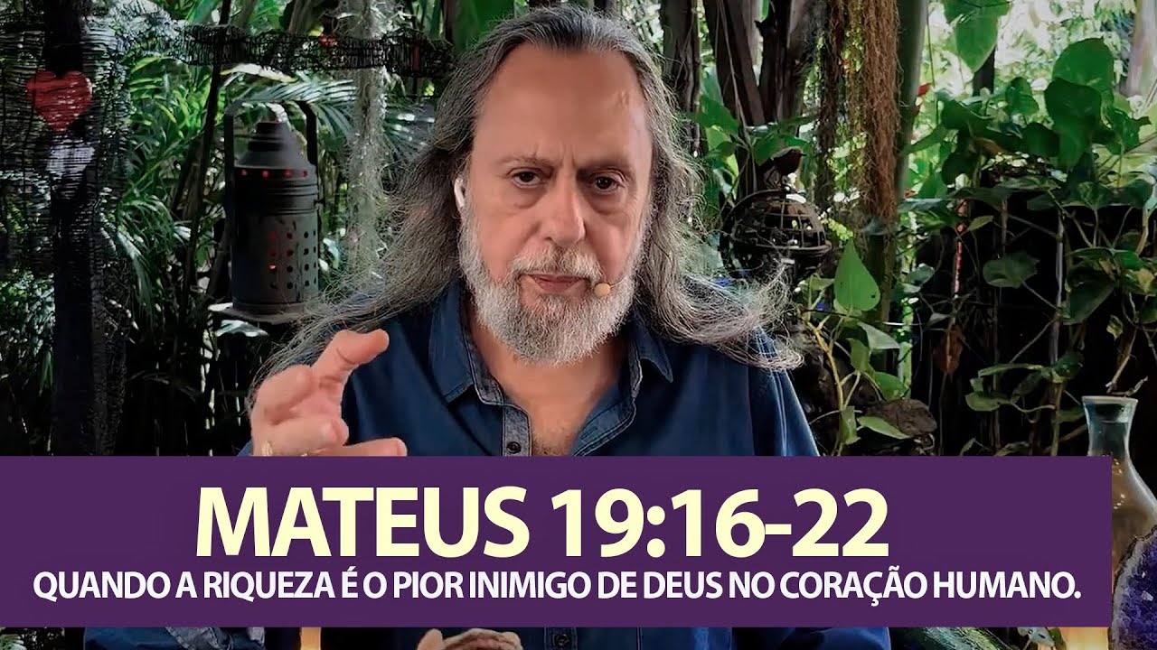 MATEUS 19:16-22 - QUANDO A RIQUEZA É O PIOR INIMIGO DE DEUS NO CORAÇÃO HUMANO.