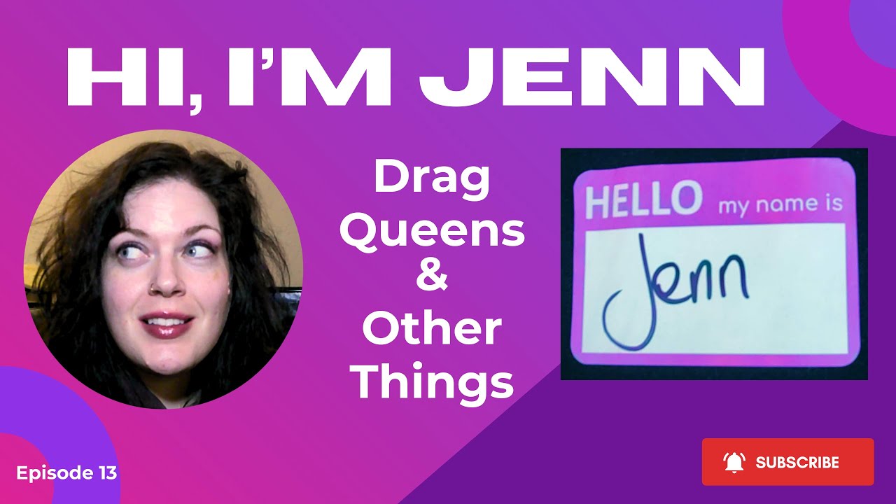 Drag Queens & Other Things | Hi, I'm Jenn