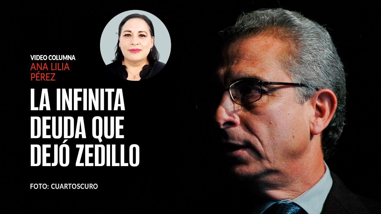 La infinita deuda que dejó Zedillo. Por Ana Lilia Pérez