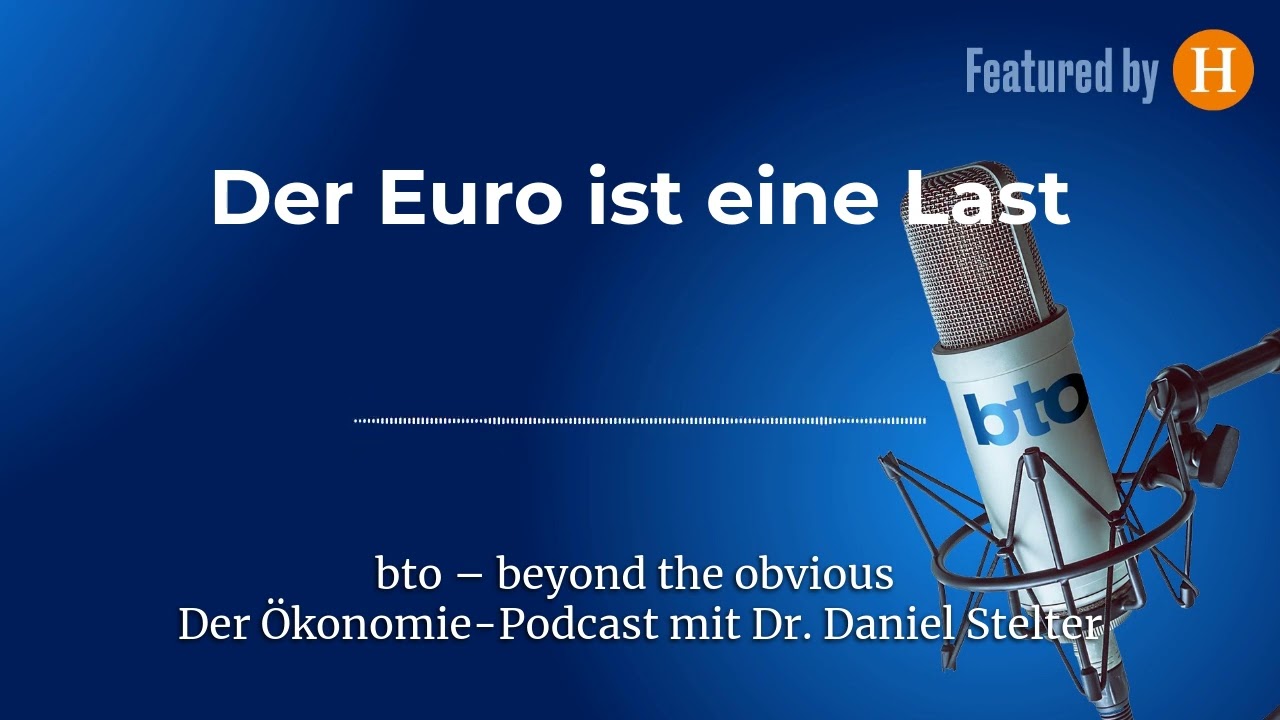 Der Euro ist eine Last #353 | bto – der Ökonomie-Podcast von Dr. Daniel Stelter