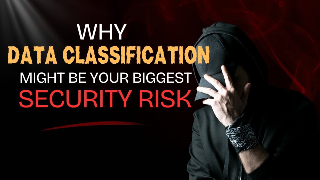 Why Data Classification Might Be Your Biggest Cybersecurity Risk in 2025