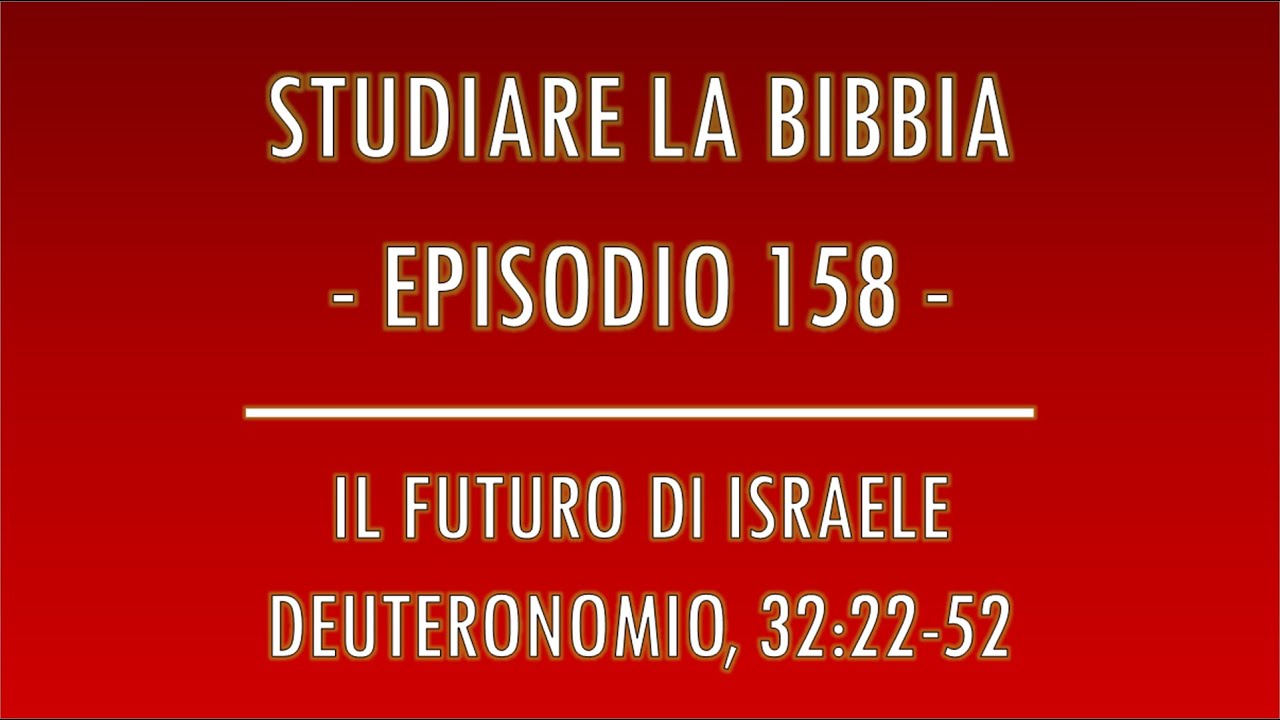 STUDIARE LA BIBBIA #158 - IL FUTURO DI ISRAELE (DEUTERONOMIO, 32:22-52)