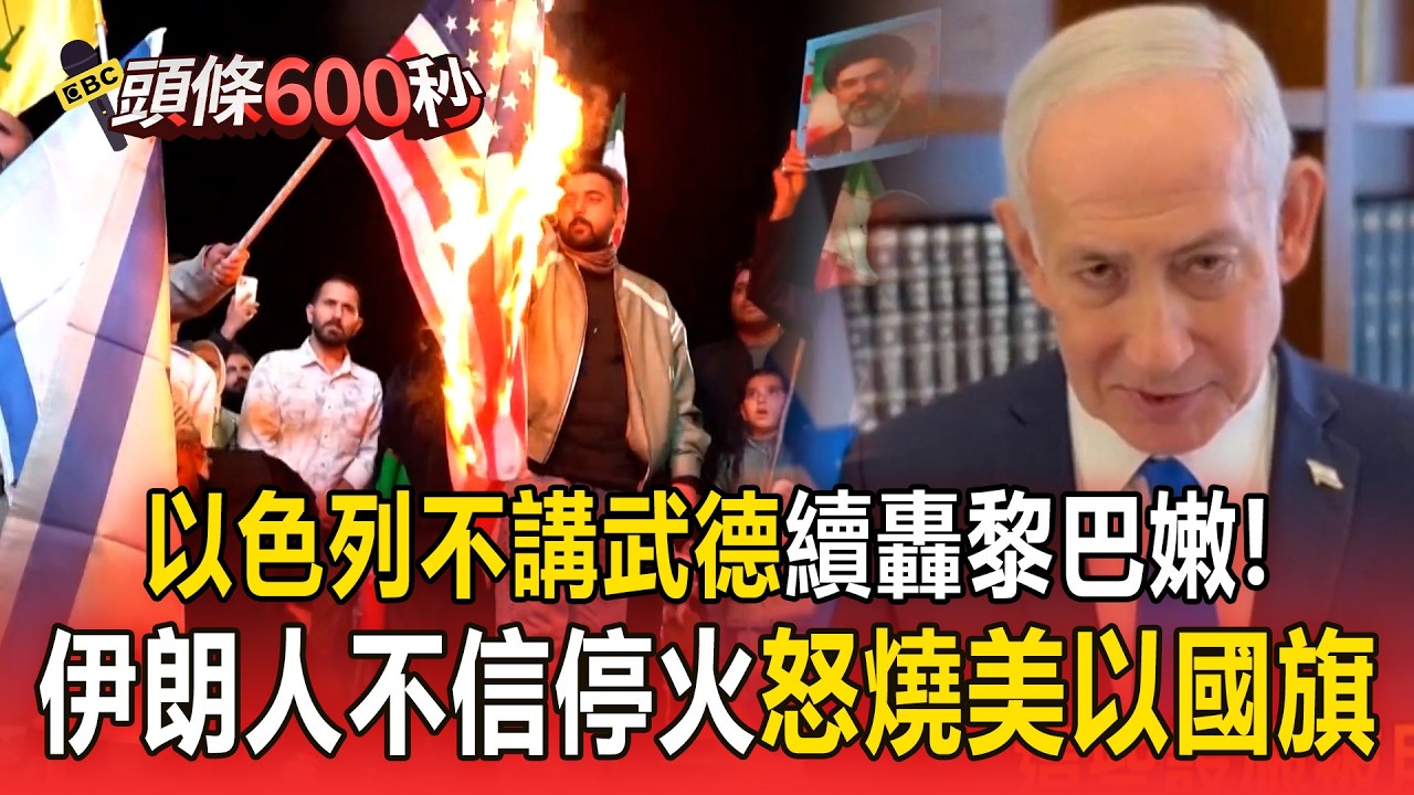以色列不講武德「停火協議後續轟黎巴嫩」！伊朗人不信真停火「怒燒美以國旗」！【頭條600秒】
