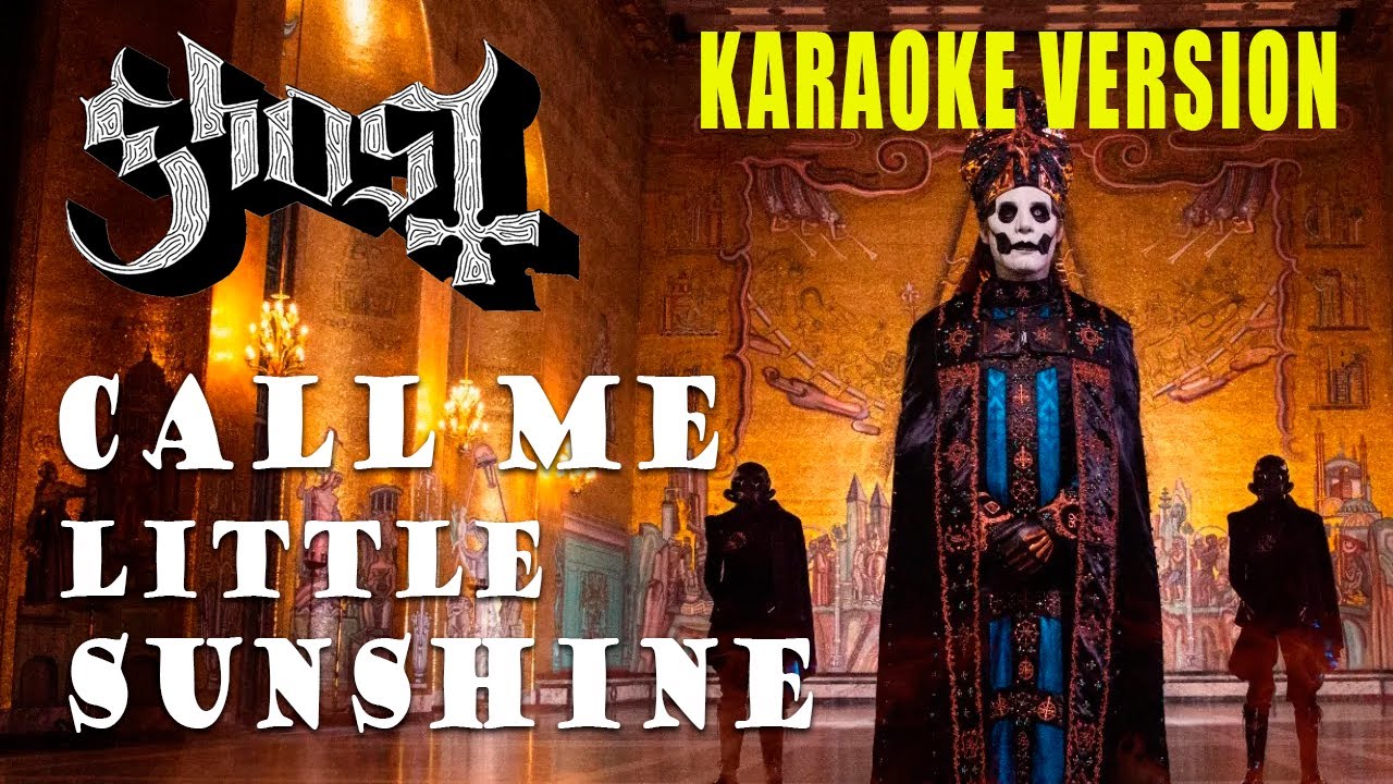 GHOST -   CALL ME LITTLE SUNSHINE (BEST KARAOKE VERSION W/ BACKING VOCALS)