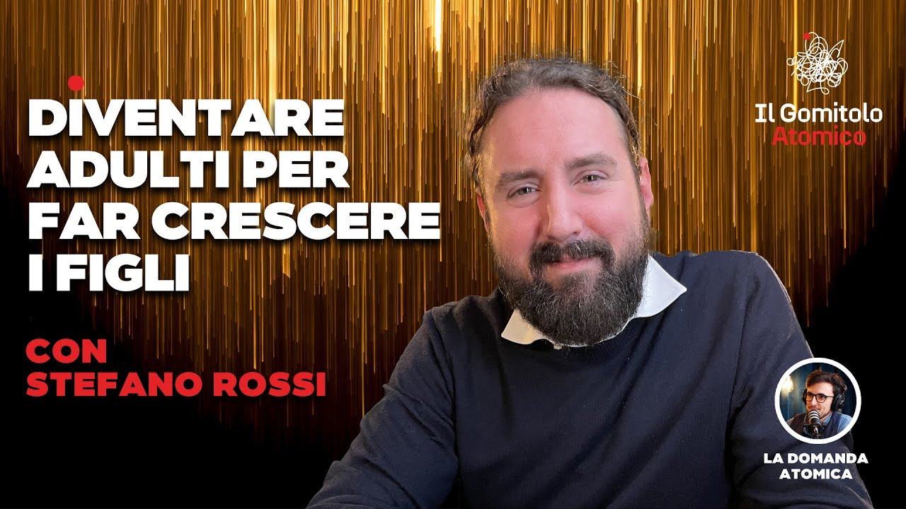 Diventare adulti per far crescere i figli | con Stefano Rossi | Il Gomitolo Atomico #42