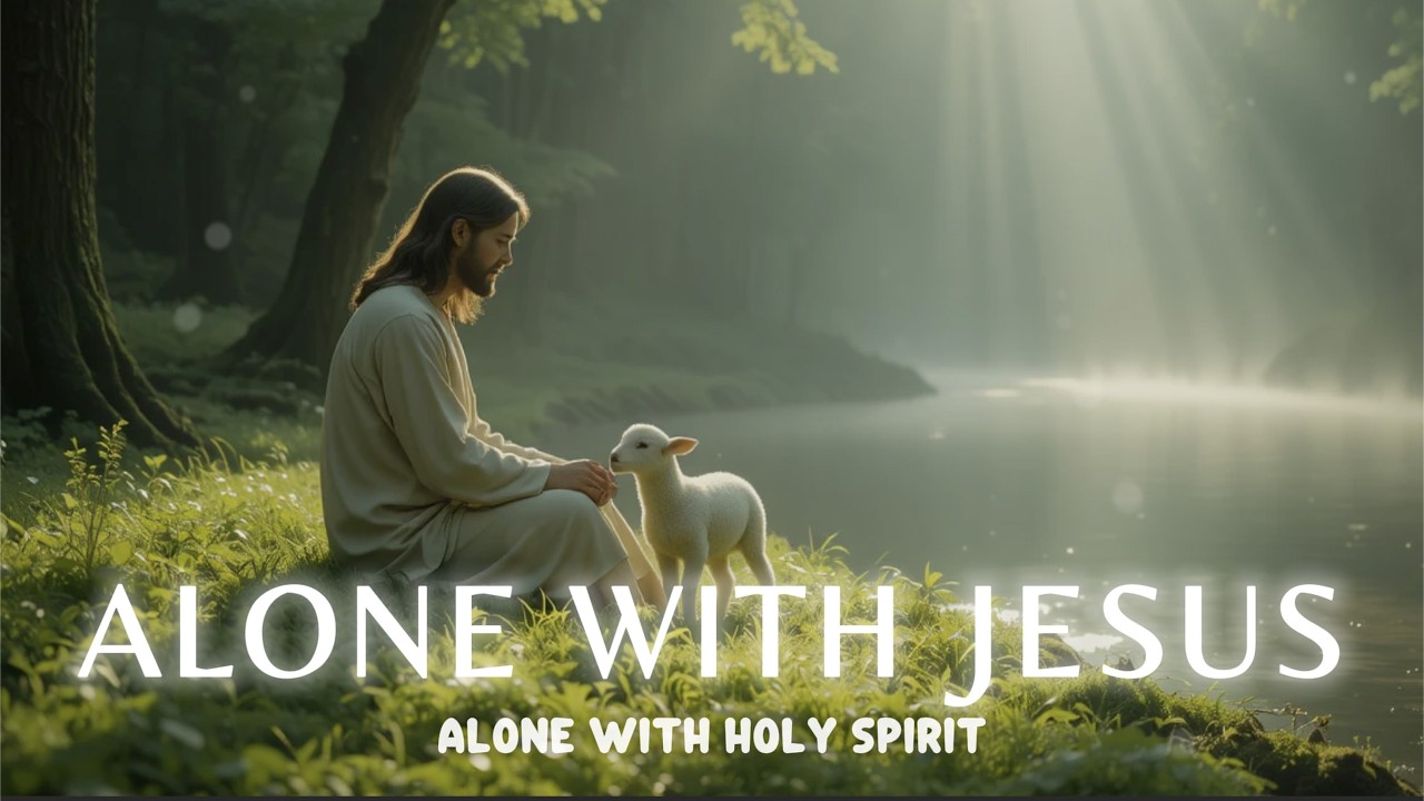 ALONE WITH JESUS - Soaking worship instrumental music - Worship Music for Time with God