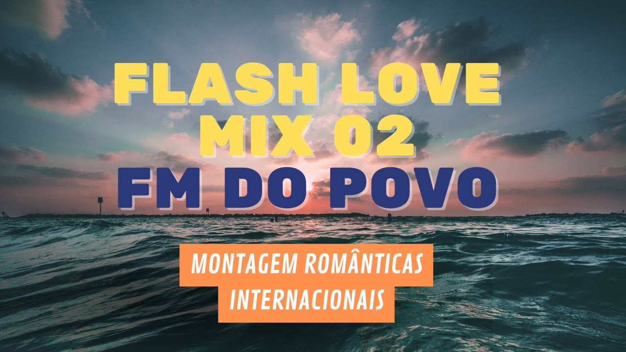 FLASH LOVE MIX 02 - Montagem músicas românticas internacionais - FM DO POVO Fortaleza
