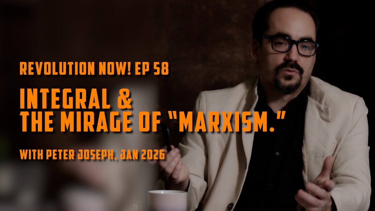 Revolution Now! w/ Peter Joseph | Ep. 58 Integral & the Mirage of “Marxism.”