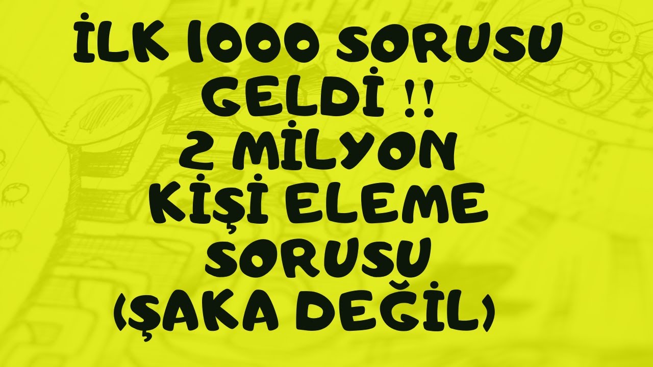 İLK 1000 SORUSU GELDİ  ❗❗ 2 MİLYON KİŞİ ELEME SORUSU (şaka değil) 💪