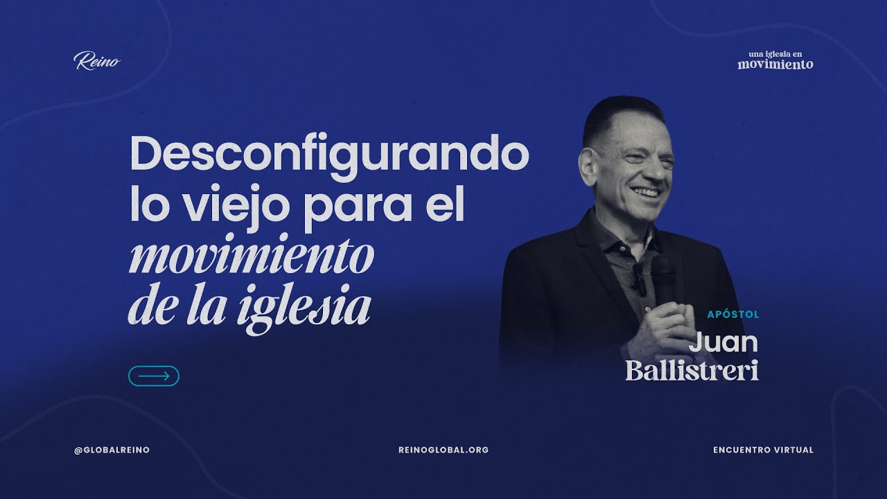 Desconfigurando lo viejo para el movimiento de la Iglesia - Juan Ballistreri