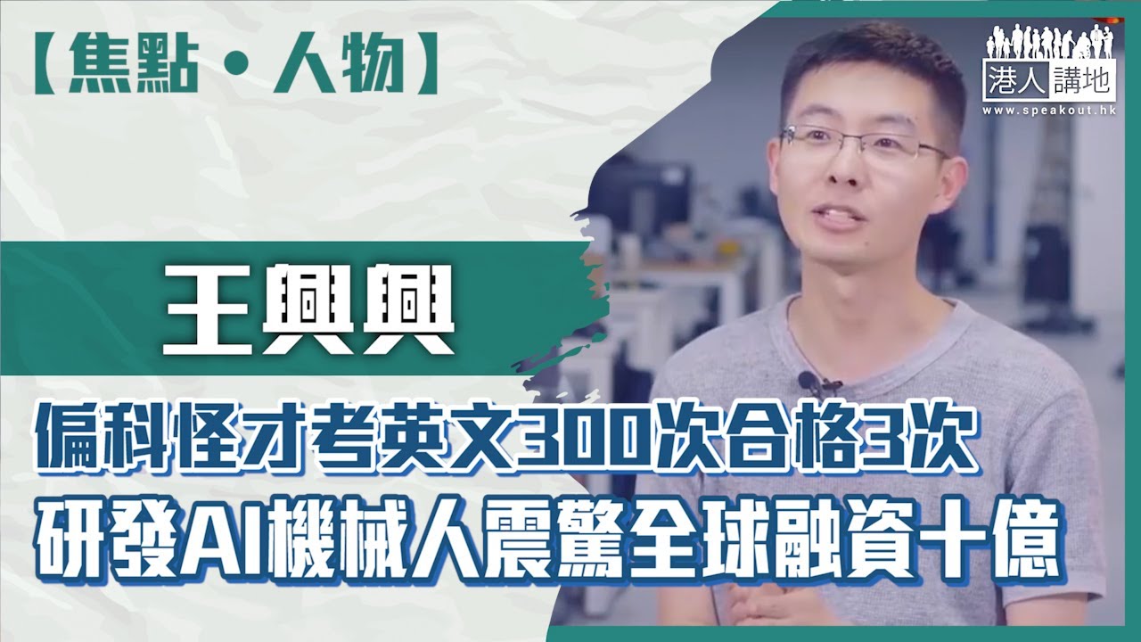 【短片】【焦點&middot;人物】王興興：偏科怪才考英文300次合格3次 研發AI機械人震驚全球融資十億