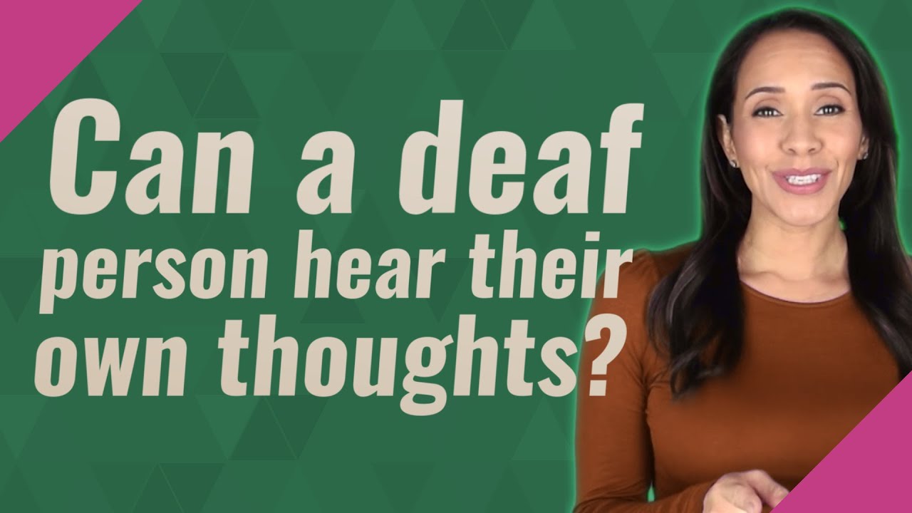 Can a deaf person hear their own thoughts?