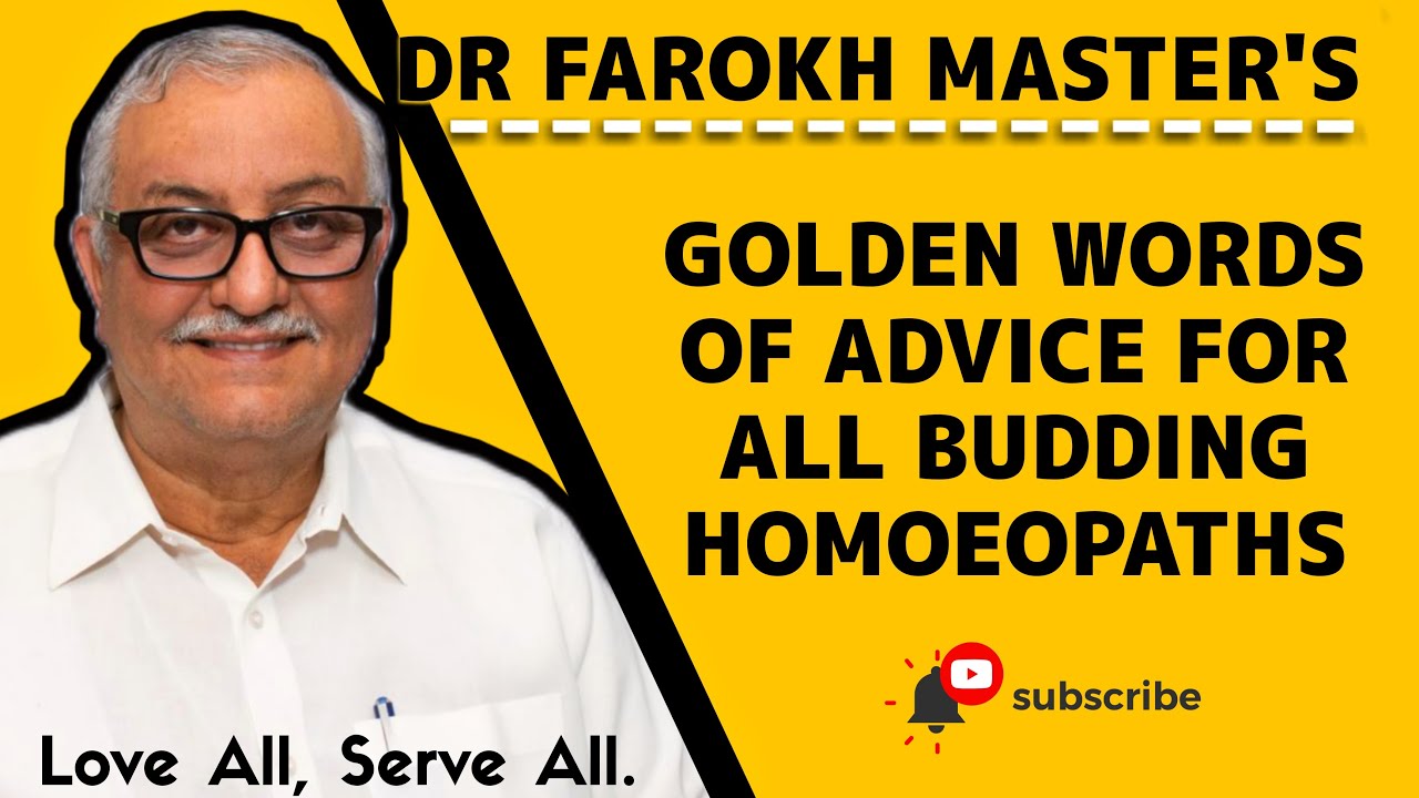 Dr Farokh Master's Golden Words of Advice for all Homoeopathic Students and Budding Homoepaths.