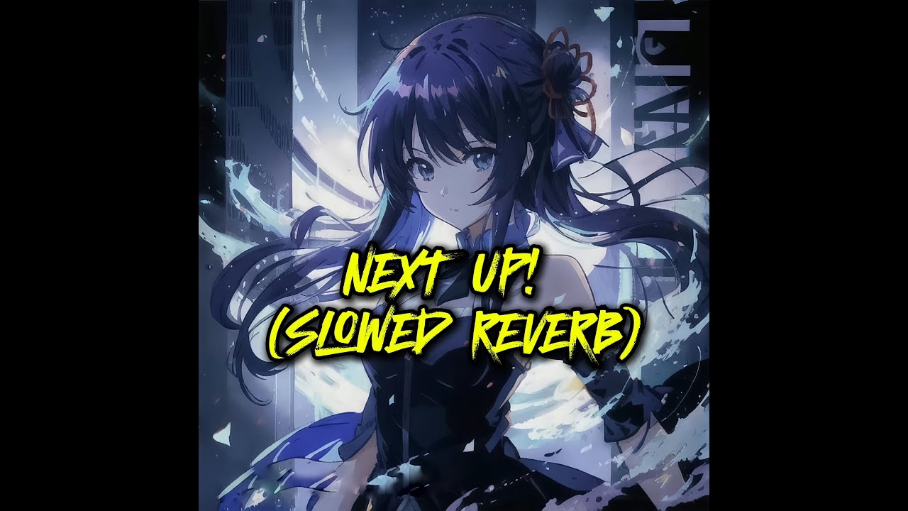 NEXT UP! (SLOWED REVERB)