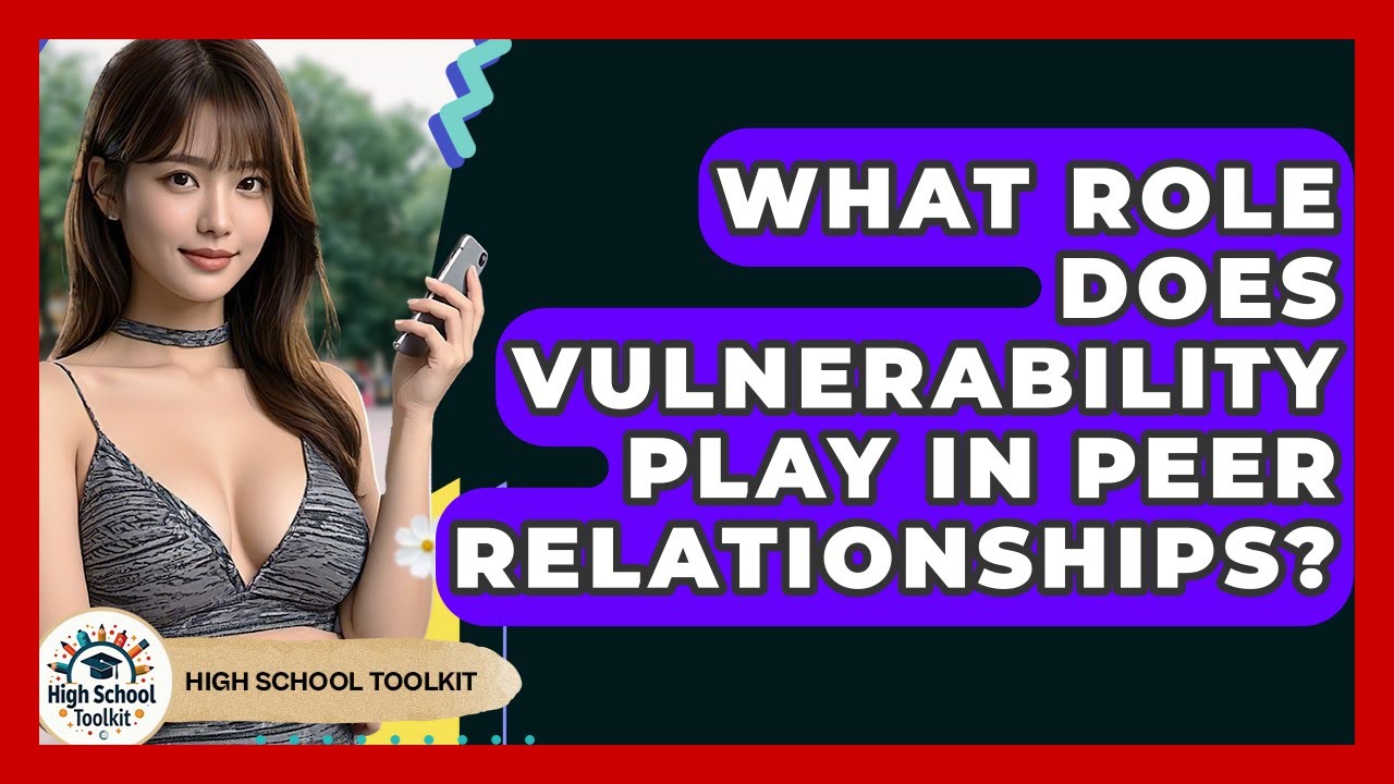 What Role Does Vulnerability Play In Peer Relationships? - High School Toolkit