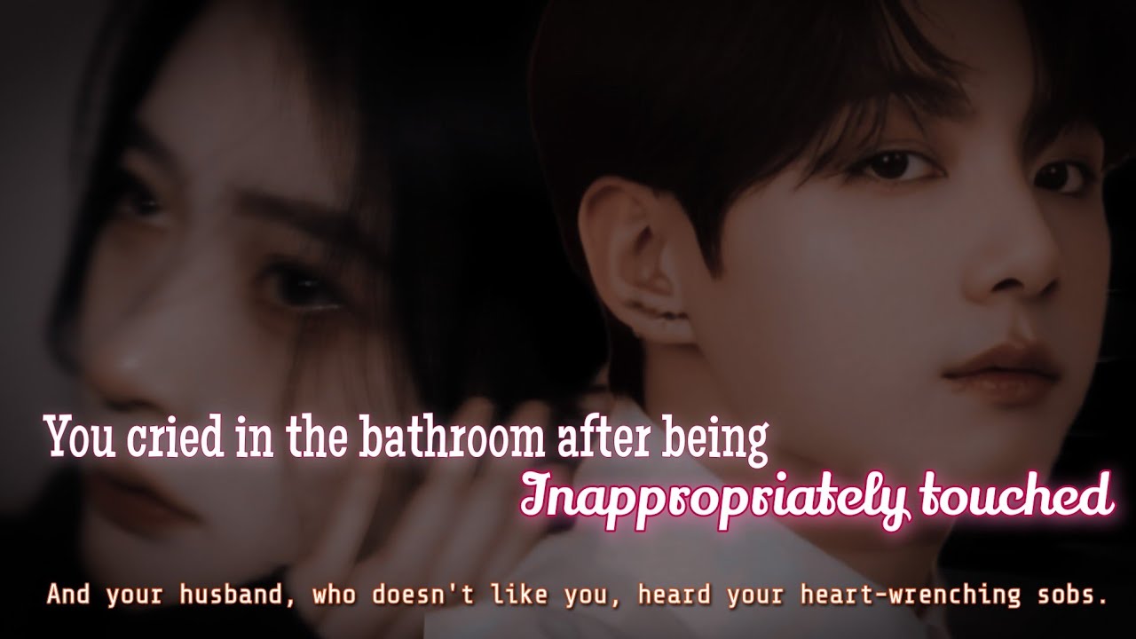 [Part 1] You cried in the bathroom after being inappropriately touched and.....