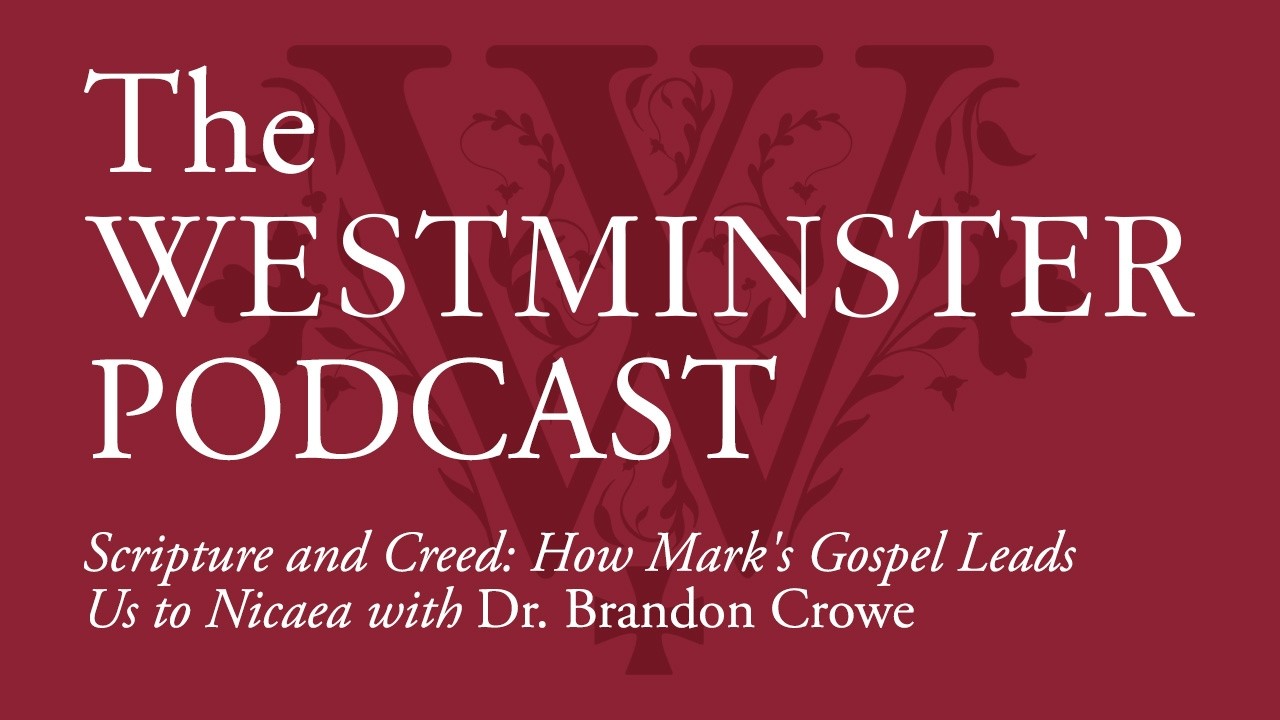 Scripture and Creed: How Mark's Gospel Leads Us to Nicaea w/ Dr. Brandon Crowe