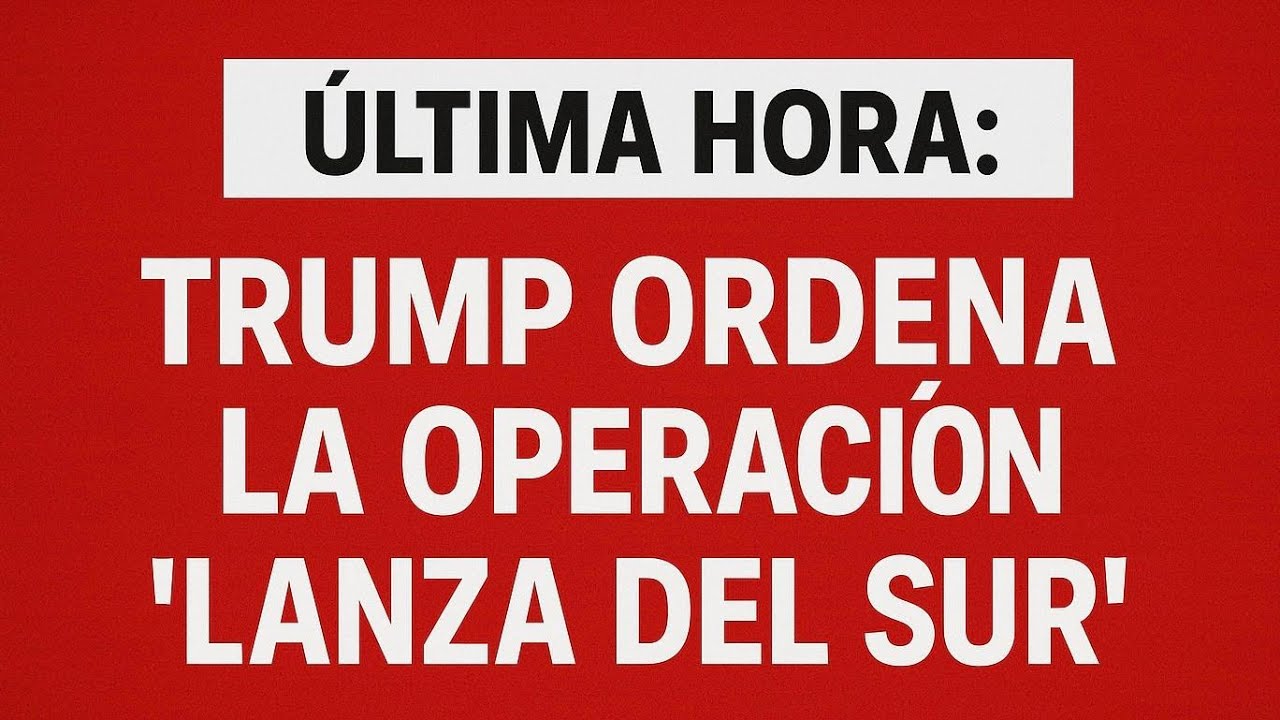 Última hora: Trump ordena la operación “Lanza del sur”