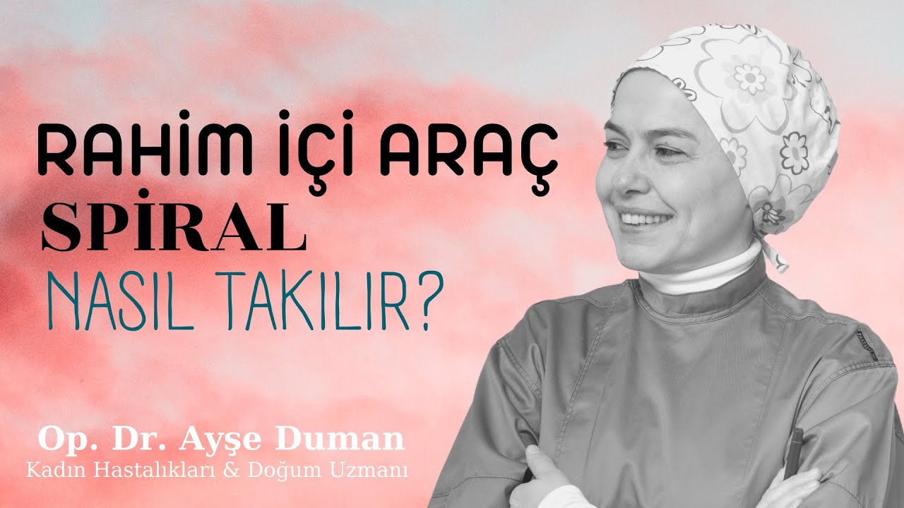 Rahim İçi Araç - Spiral- Nasıl Takılır ? Spiralin Koruyuculuğu Nasıl Olur ?