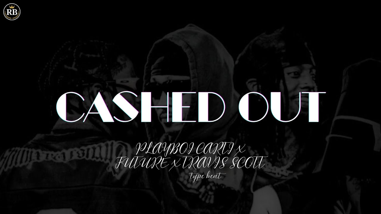 CASHED OUT | PLAYBOI CARTI X FUTURE X TRAVIS SCOTT Type Beat
