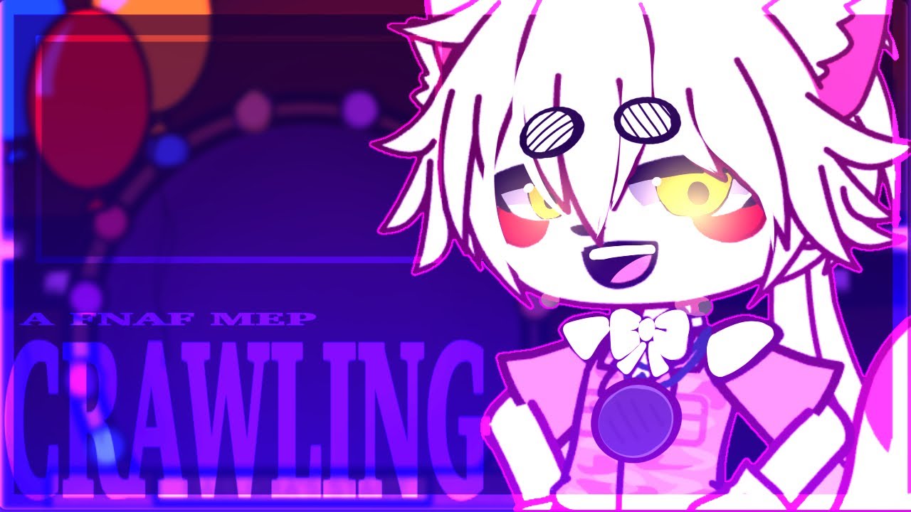 CRAWLING || FNaF MEP || #JAiscrawling || GACHA