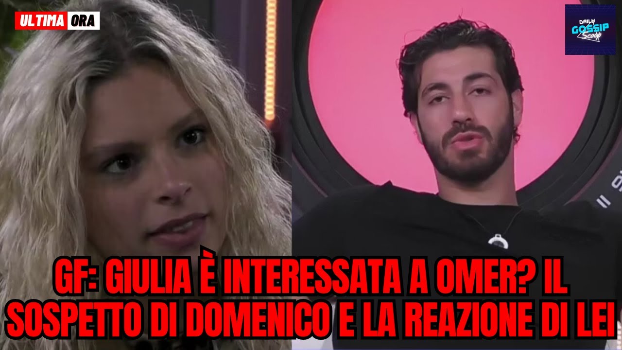 GF: Giulia è interessata a Omer? Il sospetto di Domenico e la reazione di lei!