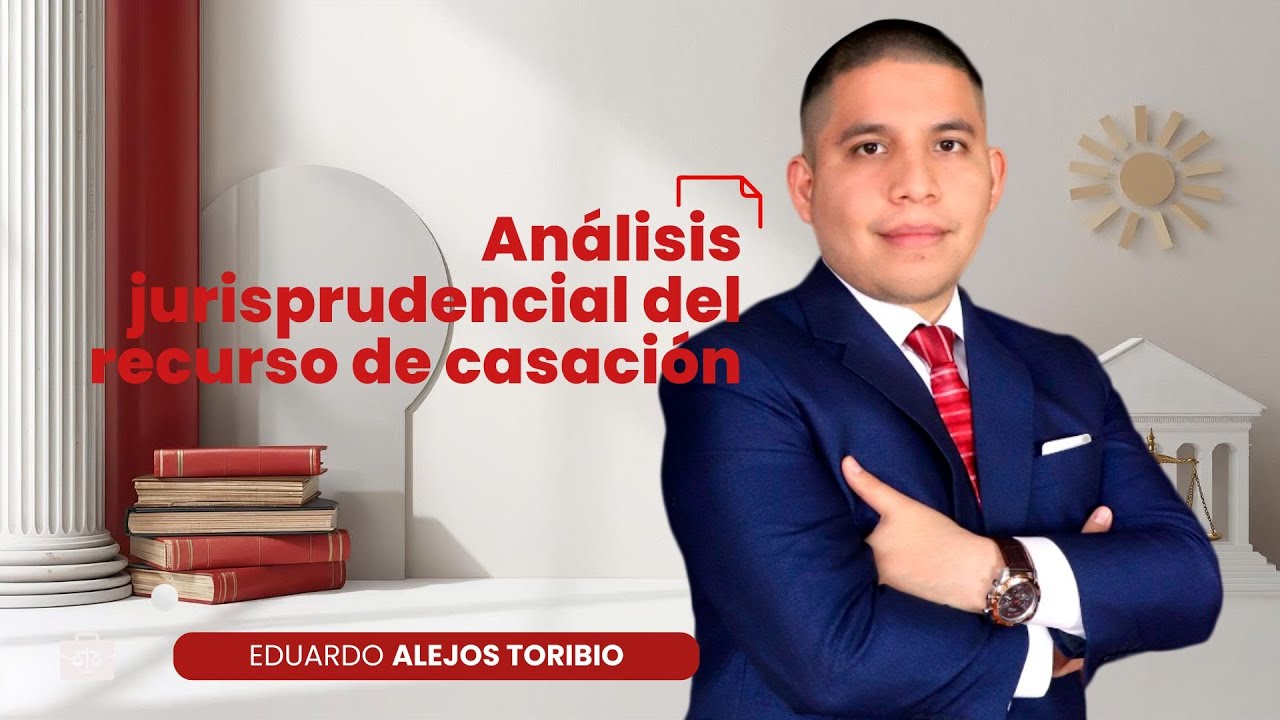 Análisis jurisprudencial del recurso de casación | Eduardo Alejos Toribio