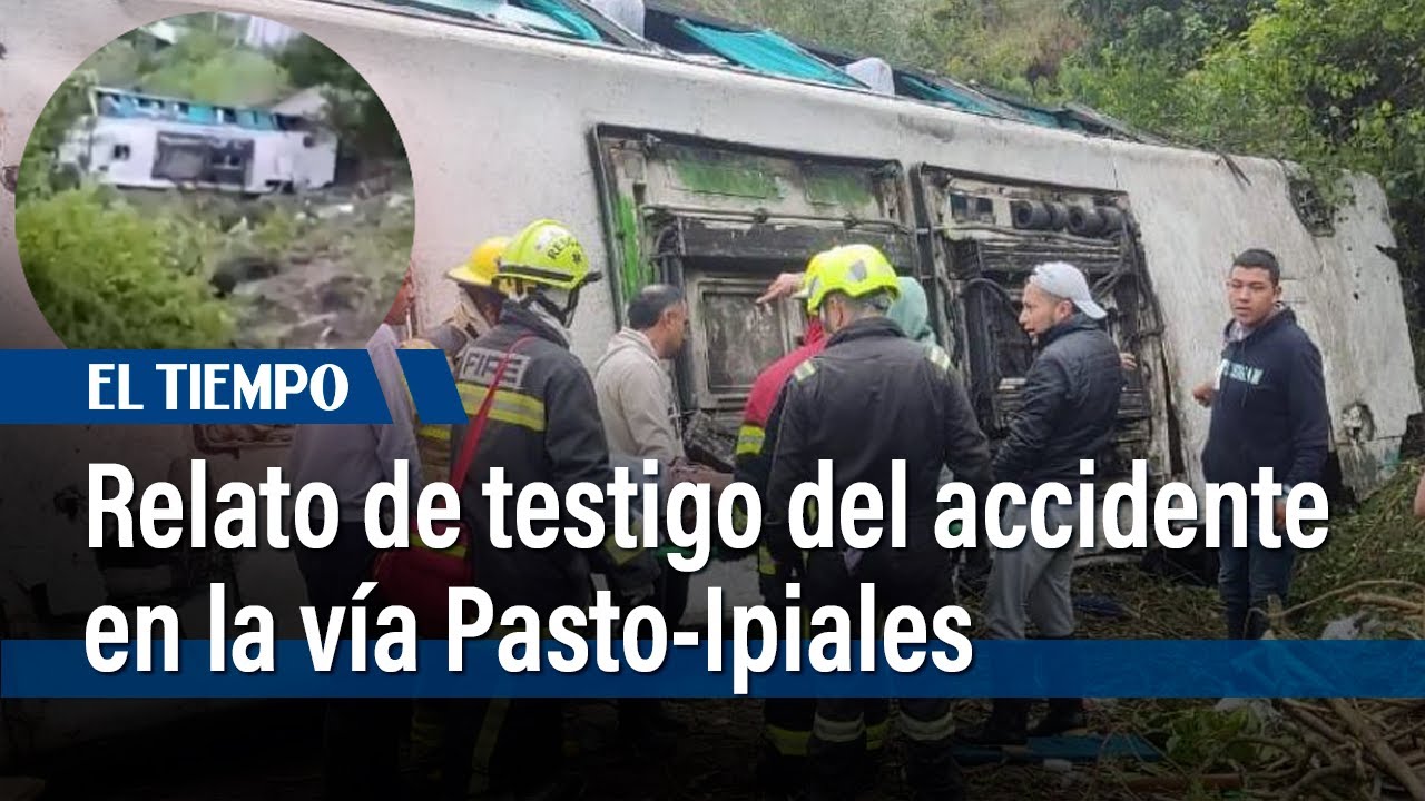 Escalofriante relato de testigo del accidente en la vía Pasto-Ipiales | El Tiempo