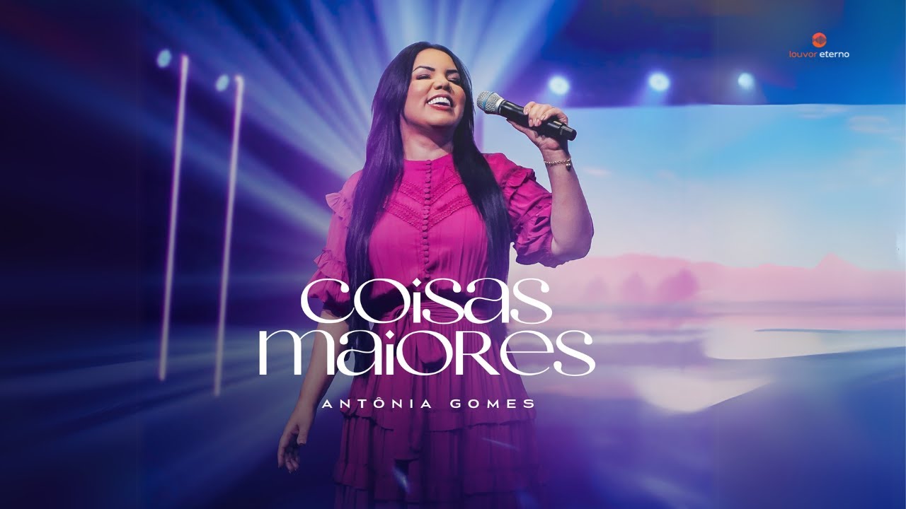 Antônia Gomes – Coisas Maiores (Vídeo Oficial)
