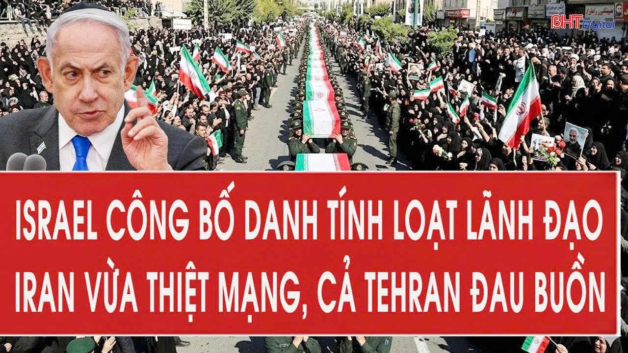 Nóng: Israel công bố danh tính loạt lãnh đạo Iran vừa thiệt mạng, cả Tehran đau buồn