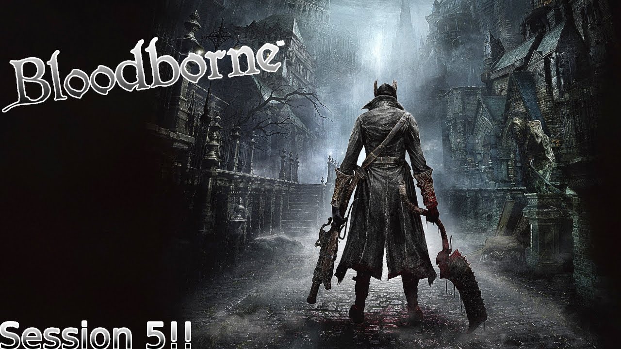 Bloodborne!! [Session 5]